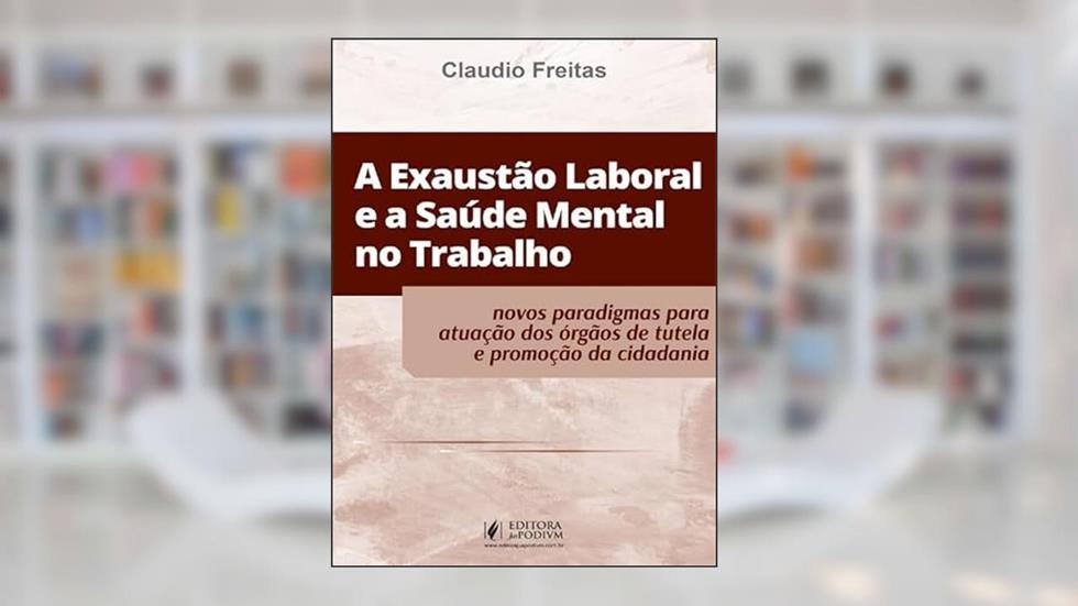A Exaustão Laboral e a Saúde Mental no Trabalho (2024), do autor Cláudio Freitas