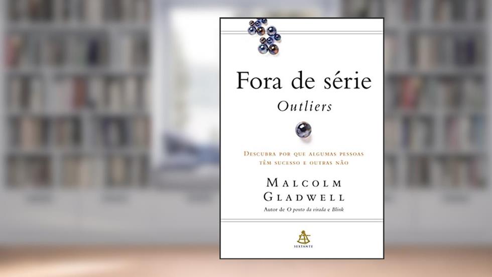 Fora de série - Outliers: Descubra por que algumas pessoas têm sucesso e outras não, do autor Malcolm Gladwell