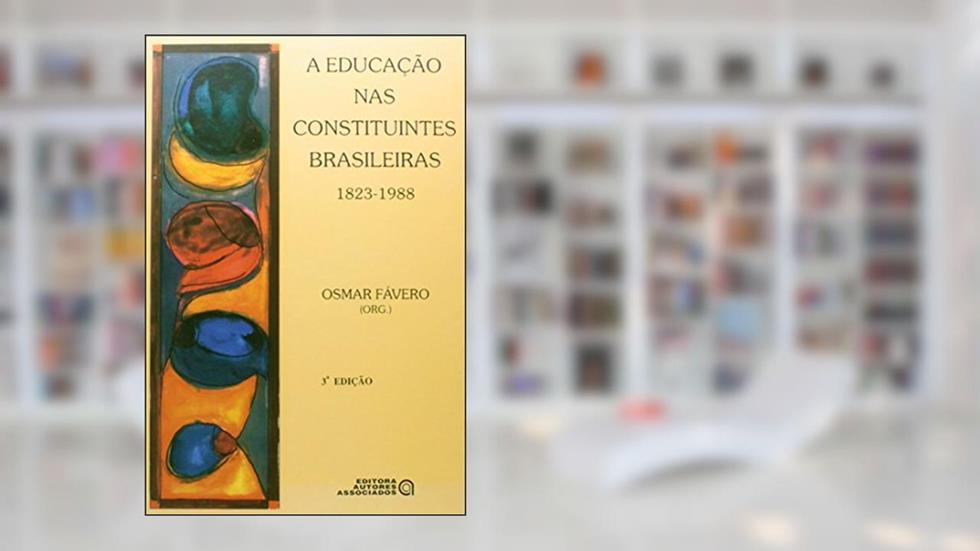 A Educação nas Constituintes Brasileiras. 1823-1988, do autor Osmar Fávero