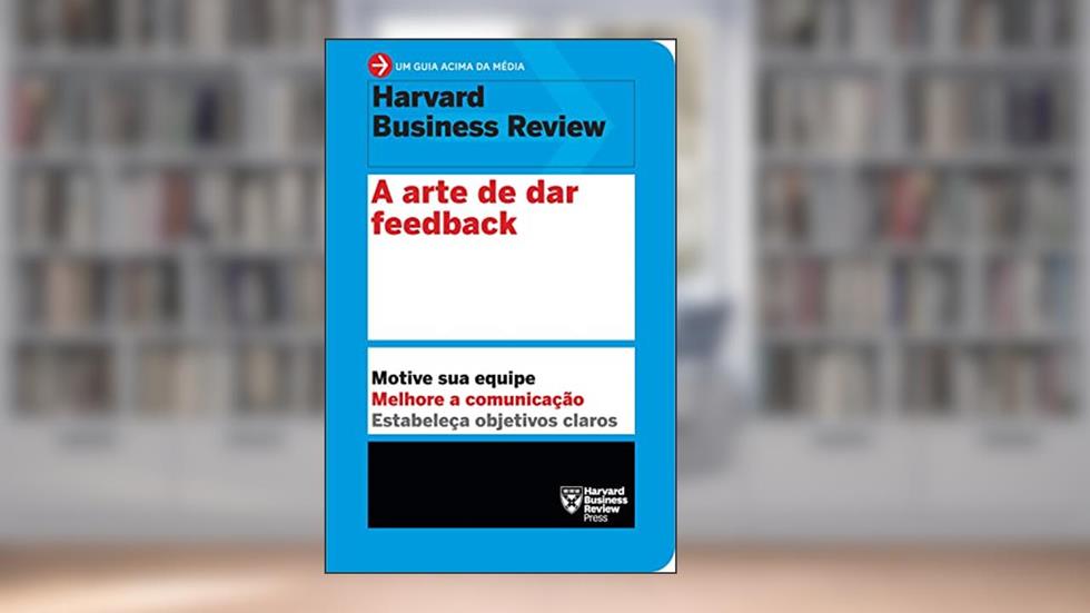 A arte de dar feedback (Um guia acima da média - HBR): Motive sua equipe. Melhore a comunicação. Estabeleça objetivos claros., do autor Harvard Business Review