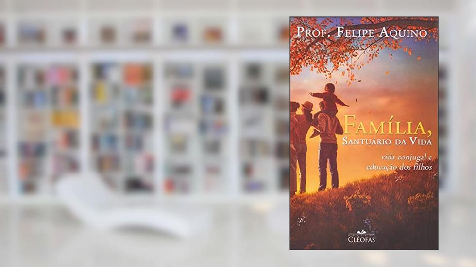 Familia - Santuario da Vida, do autor Felipe Aquino