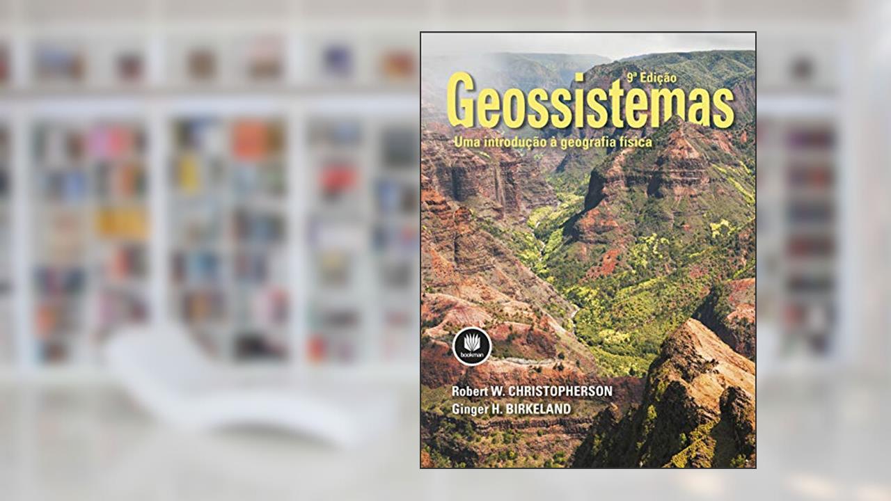 Geossistemas: Uma Introdução à Geografia Física, do autor Robert Christopherson; Ginger H. Birkeland
