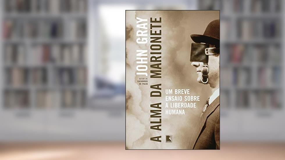 A alma da marionete: Um breve ensaio sobre a liberdade humana, do autor John Gray