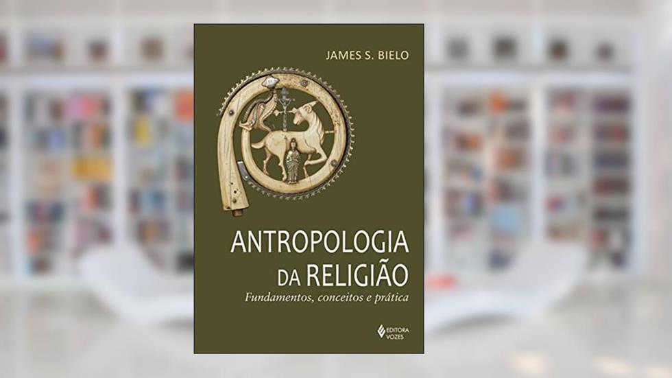 Antropologia da religião: Fundamentos, conceitos e prática, do autor James S.. Bielo
