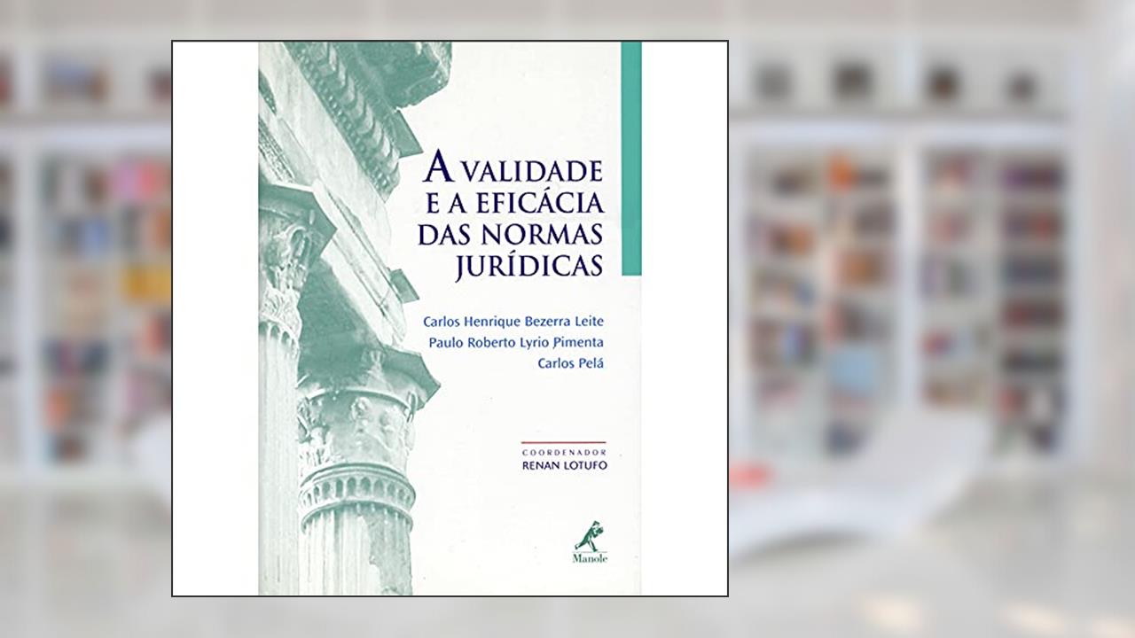 A validade e a eficácia das normas jurídicas, do autor Carlos Henrique Bezerra Leite