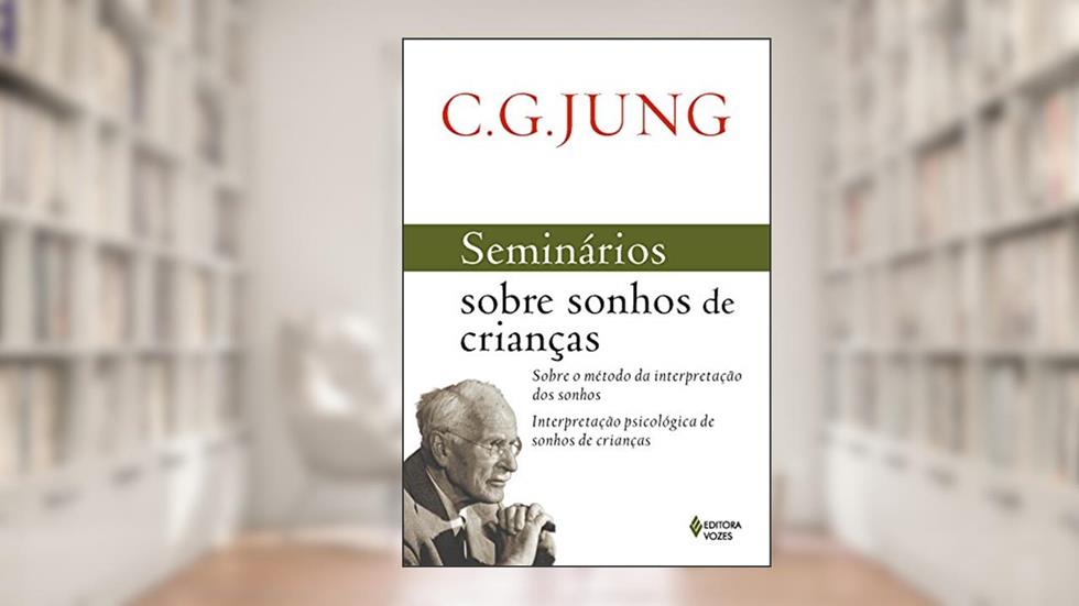 Seminários sobre sonhos de crianças: Sobre o método da interpretação dos sonhos - Interpretação psicológica de sonhos de crianças, do autor C.G. Jung
