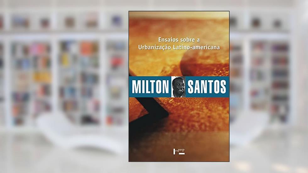 Ensaios Sobre a Urbanização Latino-americana (Volume 1), do autor Milton Santos