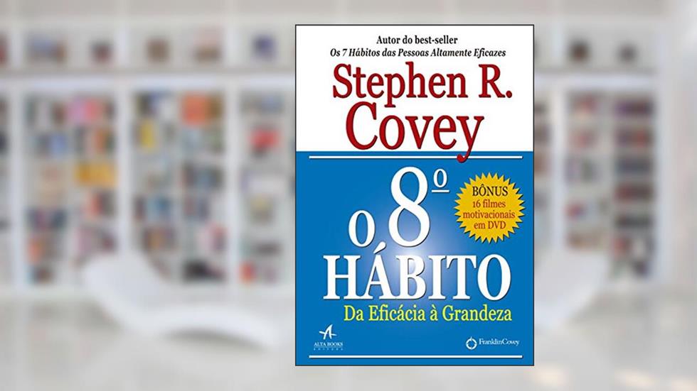 O 8º hábito: da eficácia à grandeza, do autor Stephen R. Covey