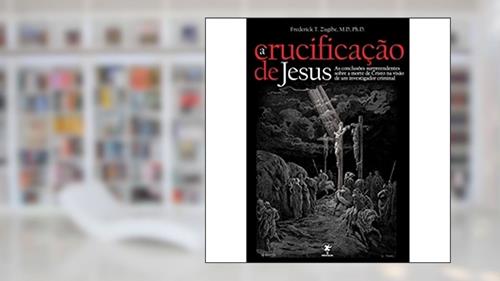 Capa de A Crucificação de Jesus, do autor Frederick T. Zugibe