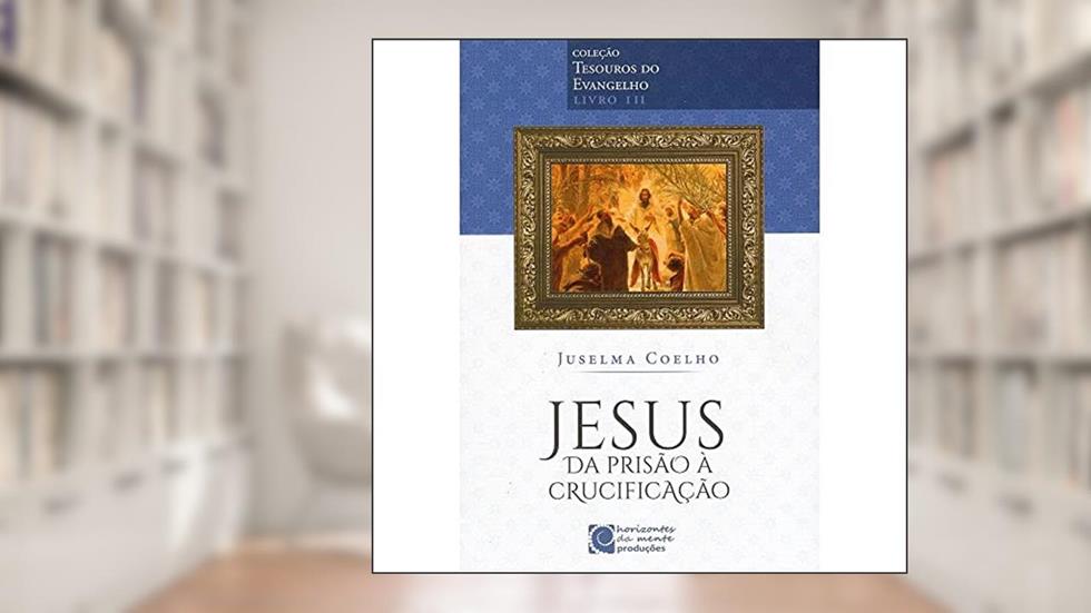 Jesus Da Prisão À Crucificação, do autor Autor Juselma Coelho