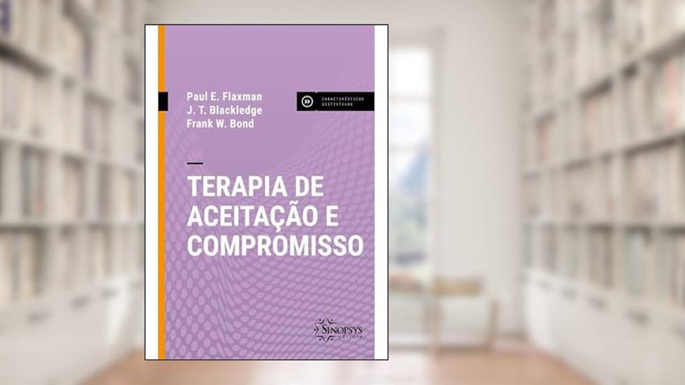 Terapia de Aceitação e Compromisso - act, do autor Paul E. Flaxman