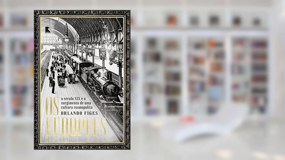 Os europeus: O século XIX e o surgimento de uma cultura cosmopolita, do autor Orlando Figes