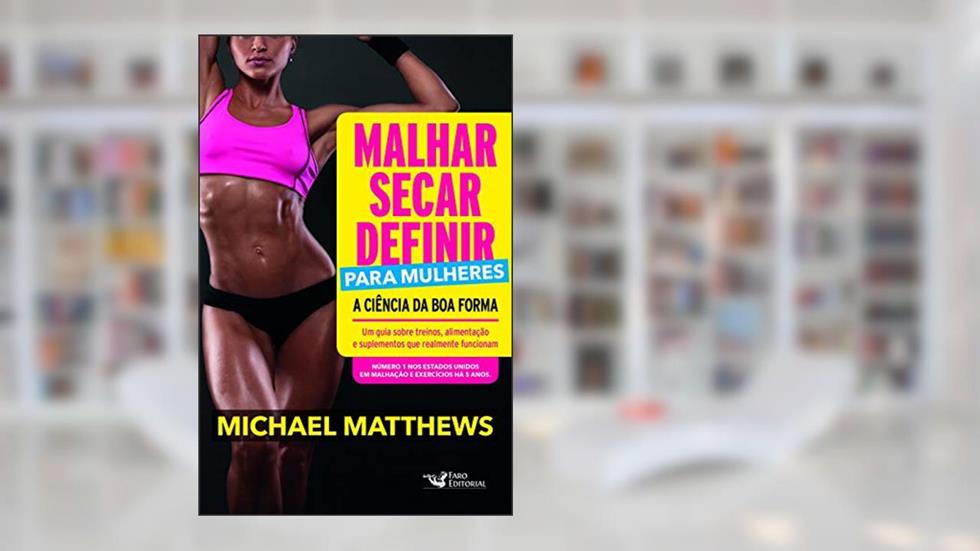 Malhar, Secar, Definir Para Mulheres: A Ciência da Boa Forma, do autor Michael Matthews