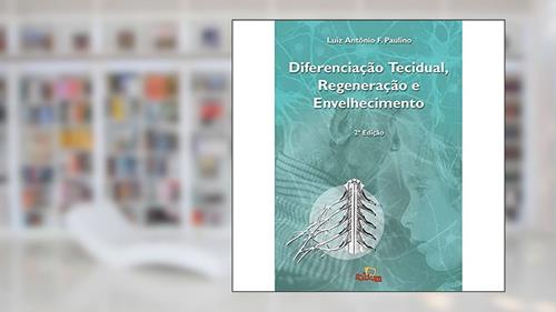 Capa de Diferenciação Tecidual, Regeneração e Envelhecimento, do autor Luiz Antônio F. Paulino