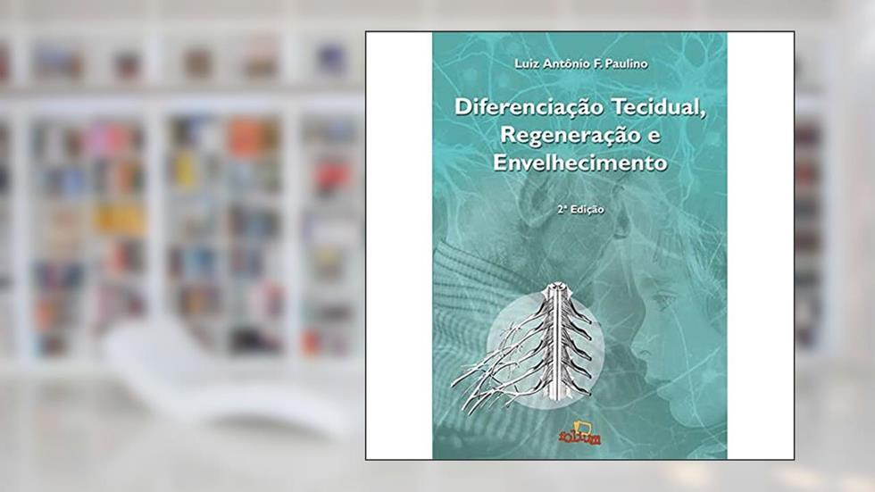 Diferenciação Tecidual, Regeneração e Envelhecimento, do autor Luiz Antônio F. Paulino