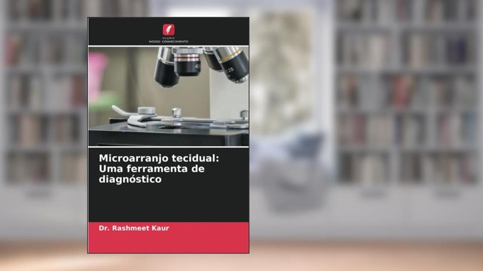 Microarranjo tecidual: Uma ferramenta de diagnóstico, do autor Dr Rashmeet Kaur