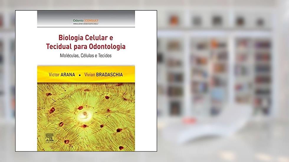 Biologia celular e tecidual para odontologia: Moléculas, células e tecidos, do autor Victor Arana; Vivian Bradaschia