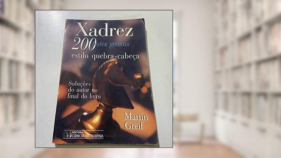 Xadrez - 200 Testes Geniais Estilo Quebra-Cabeca, do autor Martin Greif