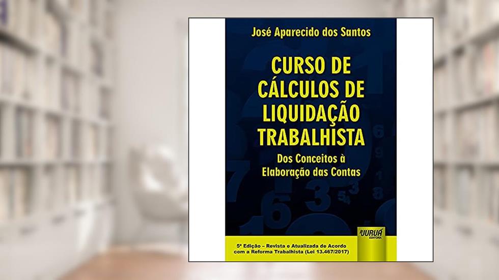 Curso de Cálculos de Liquidação Trabalhista - Dos Conceitos à Elaboração das Contas, do autor José Aparecido dos Santos