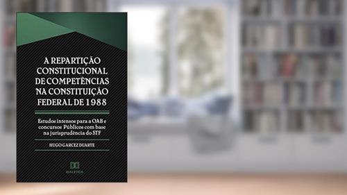 Capa de A repartição constitucional de competências na Constituição Federal de 1988: estudos intensos para a OAB e concursos públicos com base na jurisprudência do STF, do autor Hugo Garcez Duarte
