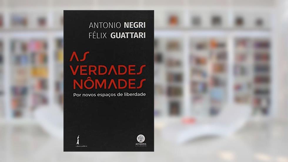 As Verdades Nômades: por Novos Espaços de Liberdade, do autor Antonio Negri; Félix Guattari
