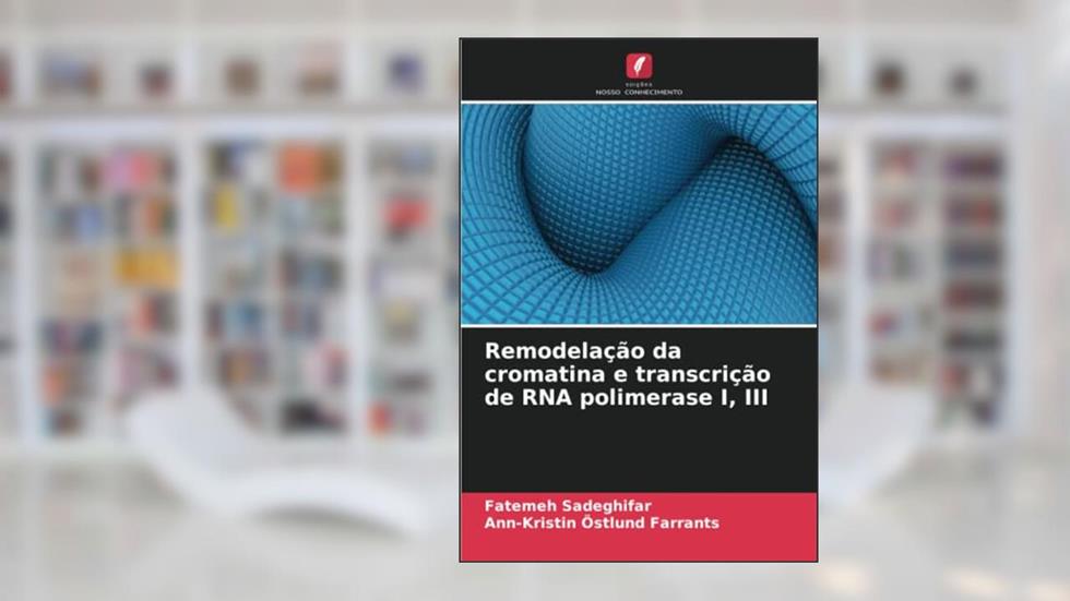 Remodelação da cromatina e transcrição de RNA polimerase I, III, do autor Fatemeh Sadeghifar; Ann-Kristin Östlund Farrants