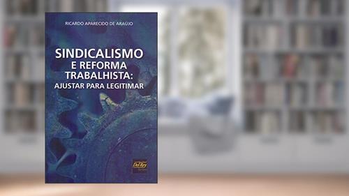 Capa de Sindicalismo e Reforma Trabalhista: Ajustar Para Legitimar, do autor Ricardo Aparecido de Araújo