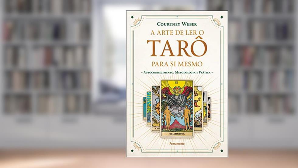 A Arte de ler o Tarô Para si Mesmo: Autoconhecimento, Metodologia e Prática, do autor Courtney Weber