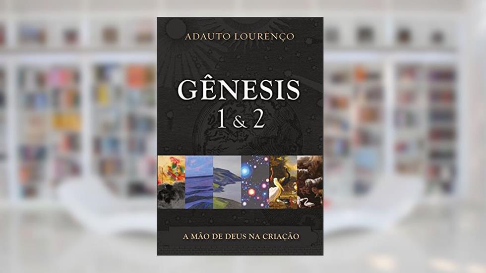 Gênesis 1 & 2: A Mão de Deus na Criação, do autor Adauto J B Lourenco