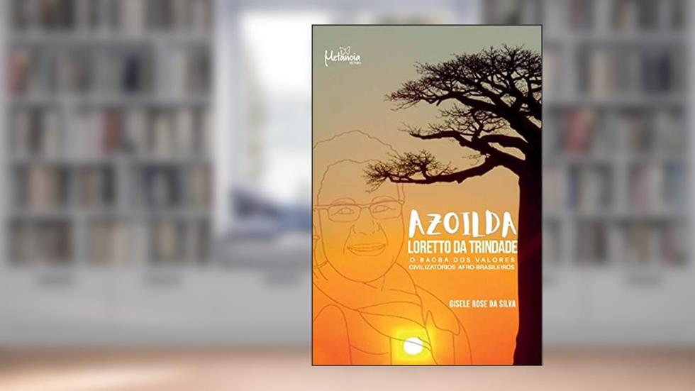 Azoilda Loretto da Trindade: o Baobá dos Valores Civilizatórios Afro-brasileiros, do autor Gisele Rose da Silva