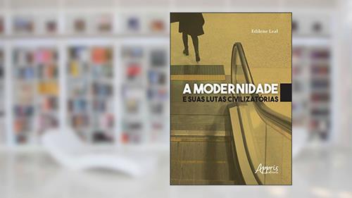 Capa de A modernidade e suas lutas civilizatórias, do autor Edilene Leal