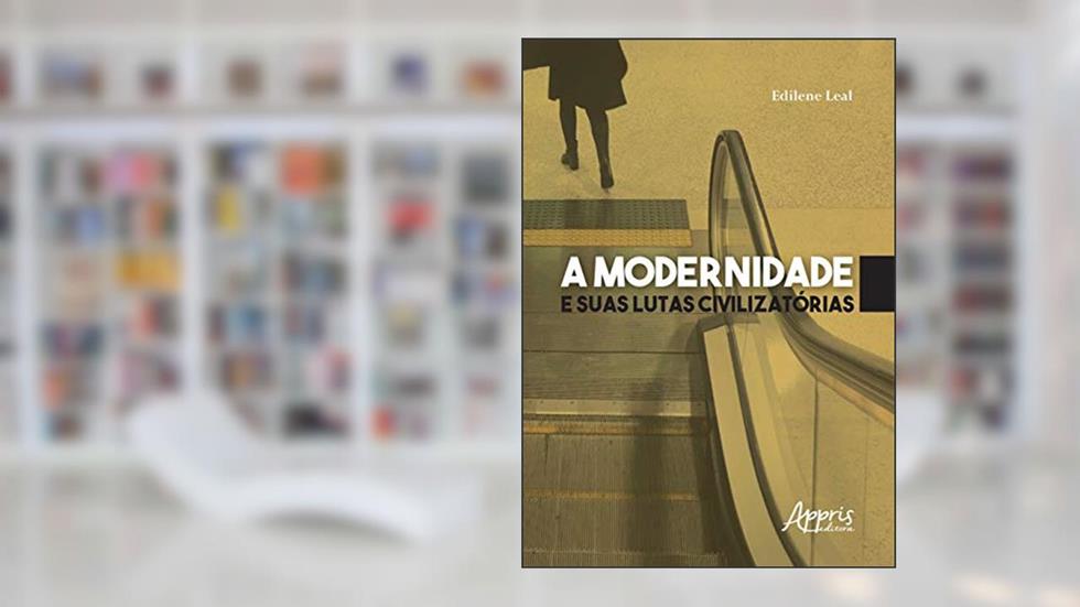 A modernidade e suas lutas civilizatórias, do autor Edilene Leal