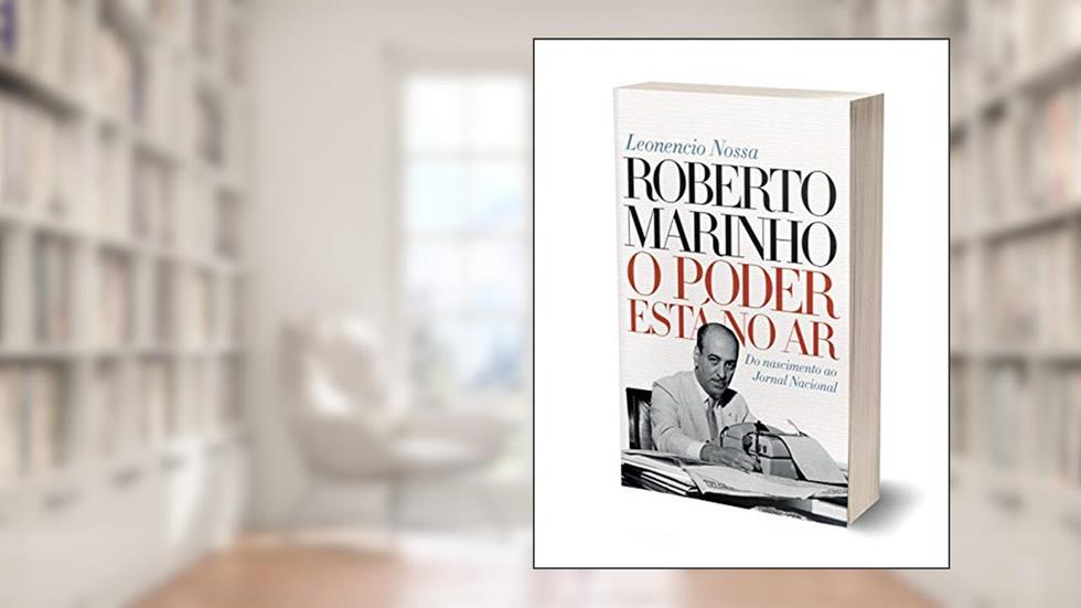 Roberto Marinho: O poder está no ar, do autor Leonencio Nossa