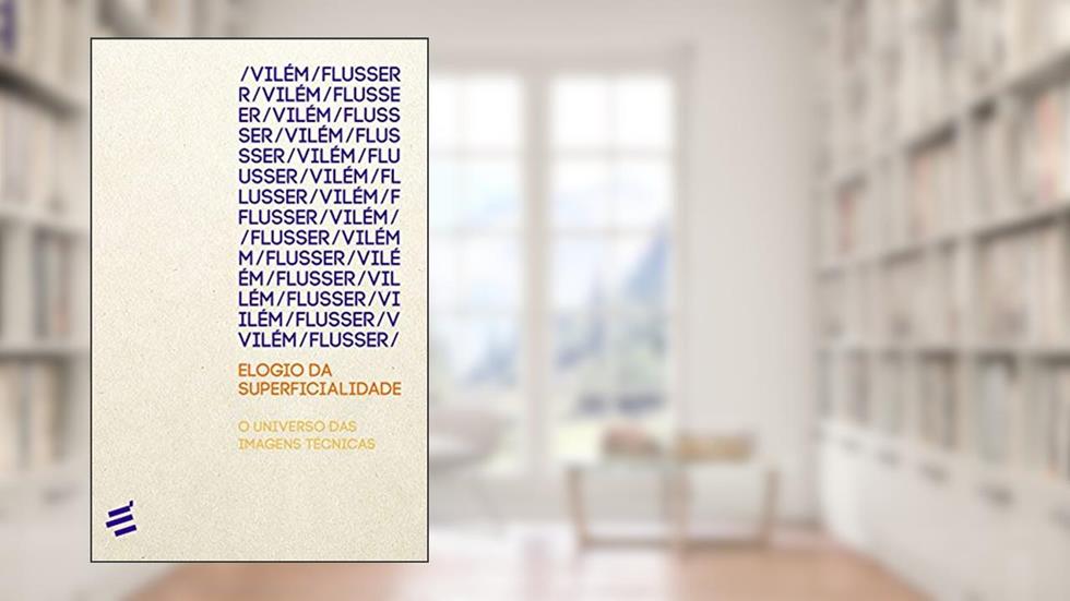 Elogio da Superficialidade: o Universo das Imagens Técnicas, do autor Vilém Flusser