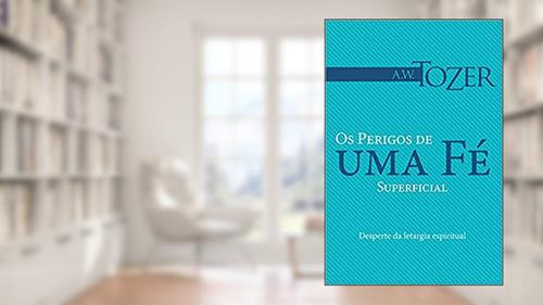 Capa de Os Perigos De Uma Fé Superficial, do autor A. W. Tozer