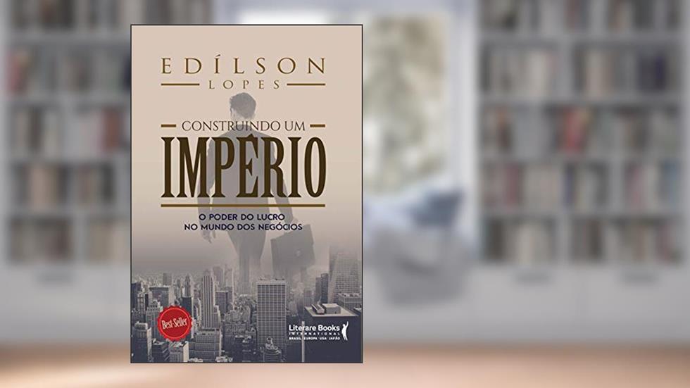 Construindo um Império: o Poder do Lucro no Mundo dos Negócios, do autor Edílson Lopes