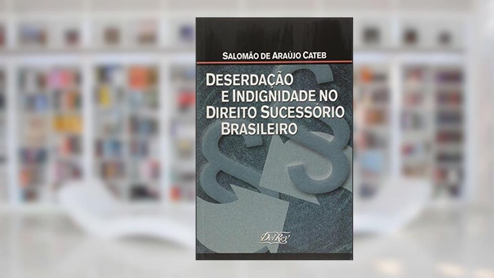 Deserdação e Indignidade no Direito Sucessório Brasileiro, do autor Salmão de Aráujo Cateb