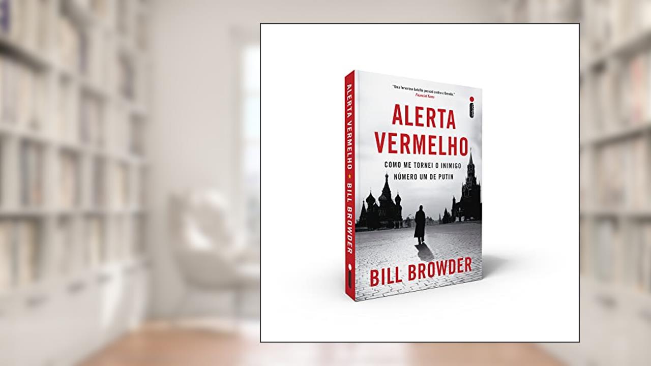Alerta Vermelho: Como me tornei o inimigo número um de Putin, do autor Bill Browder