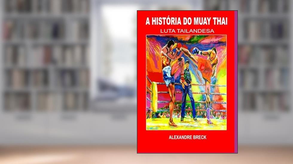 A Historia do Muay Thai, do autor Alexandre Breck