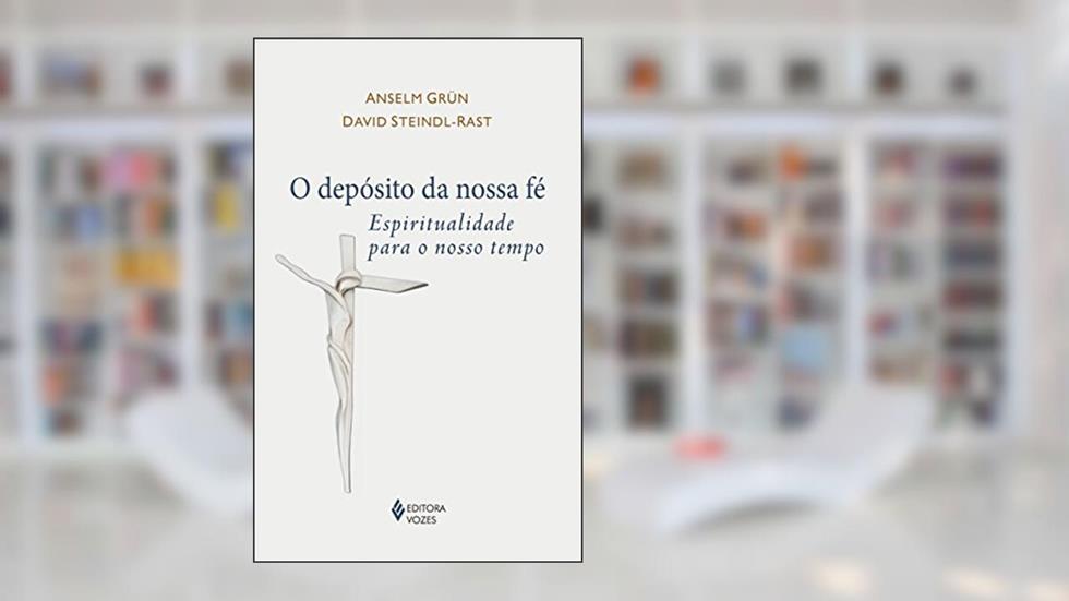 O depósito da nossa fé: Espiritualidade para o nosso tempo, do autor Anselm Grün; David Steindl-Rast