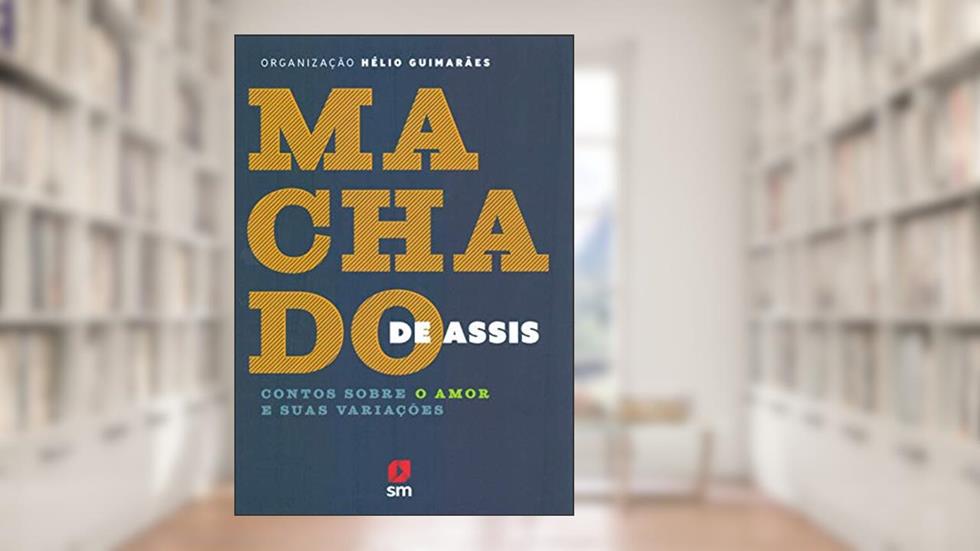 MacHado de Assis. Contos Sobre o Amor e Suas Variações, do autor MacHado de Assis; Hélio Guimarães