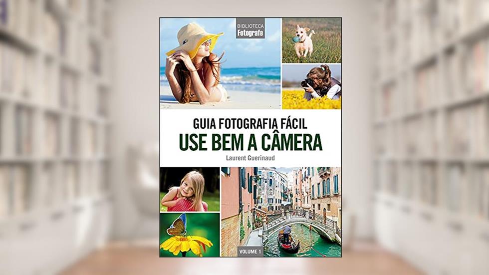 Guia Fotografia Fácil Volume 1: Use bem a câmera, do autor Laurent Guerinaud