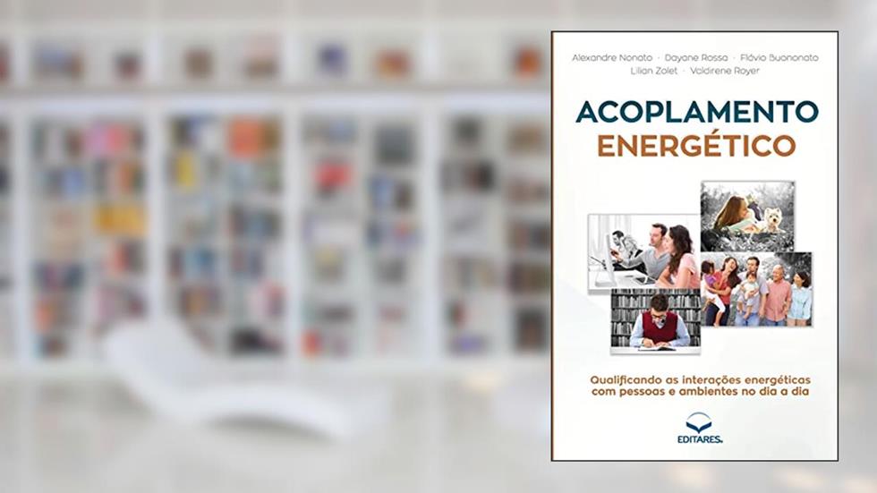 Acoplamento Energético: Qualificando as interações energéticas com pessoas e ambientes no dia a dia, do autor Alexandre Nonato