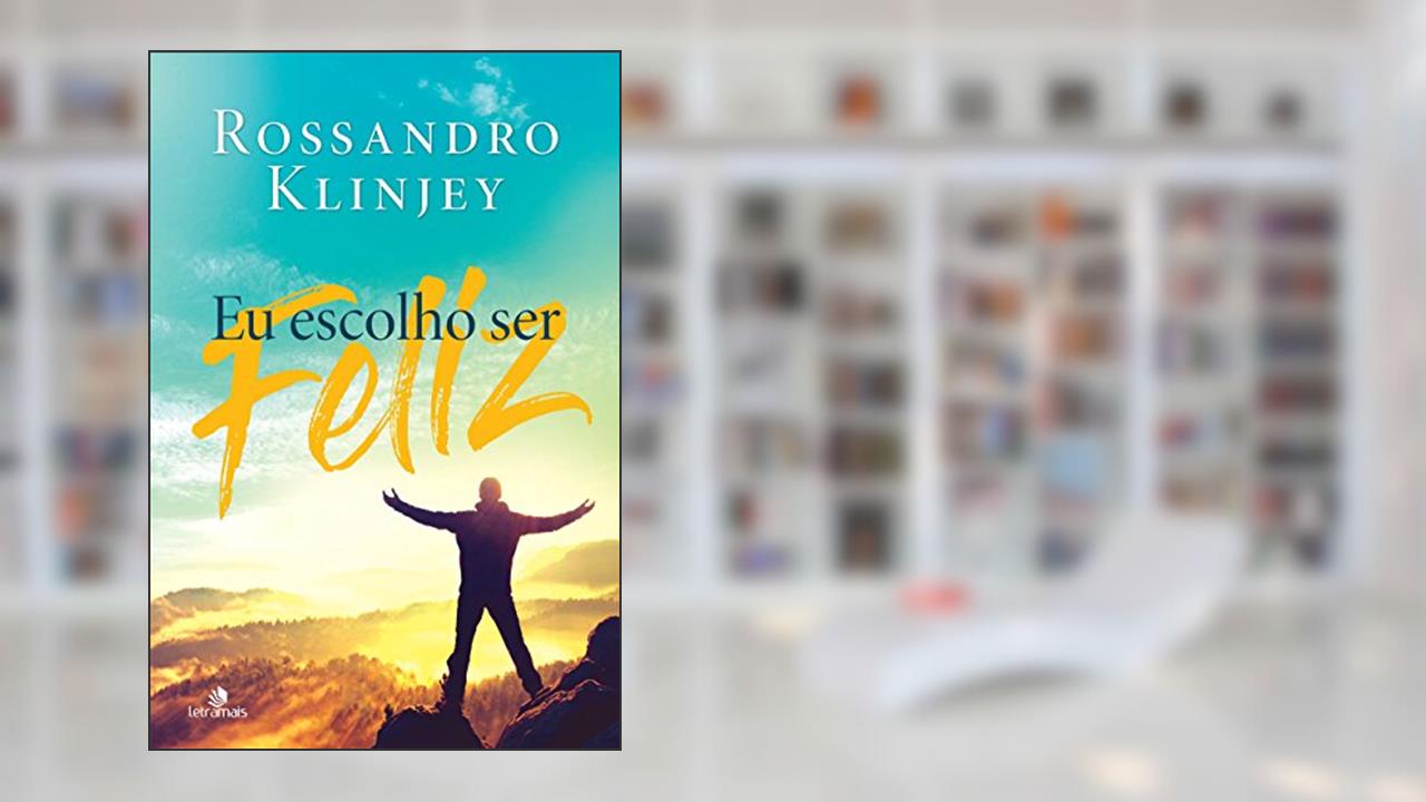 Eu escolho ser feliz, do autor Rossandro Klinjey