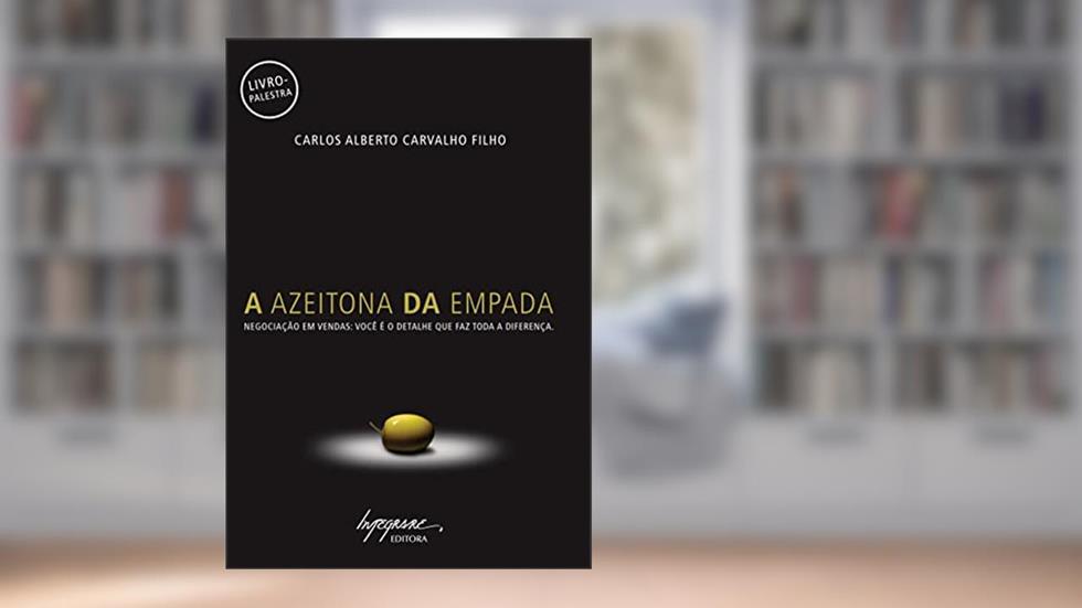 A Azeitona da Empada: Negociação em Vendas, do autor Carlos Alberto Carvalho Filho