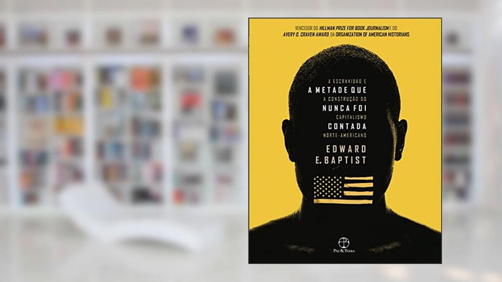 A metade que nunca foi contada: A escravidão e a construção do capitalismo norte-americano, do autor Edward E. Baptist