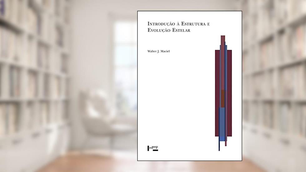 Introdução à Estrutura e Evolução Estelar, do autor Walter J. Maciel