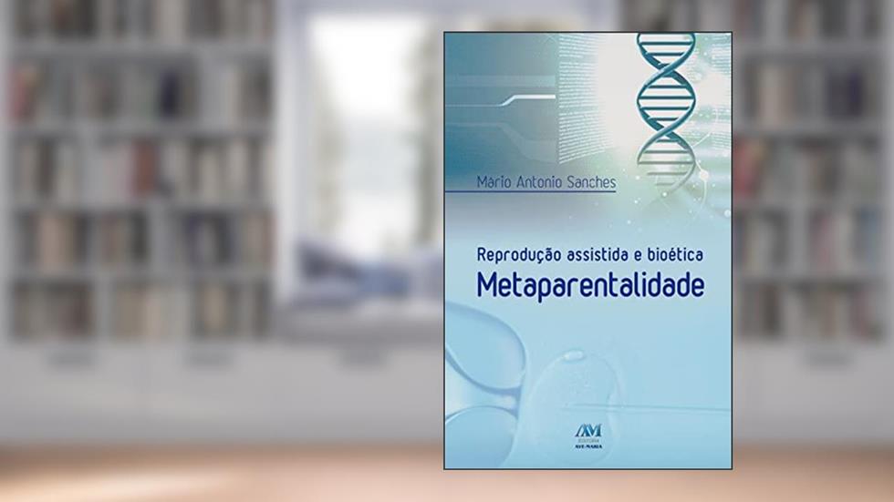 Reprodução assistida e bioética - metaparentalidade, do autor Mário Antonio Sanches