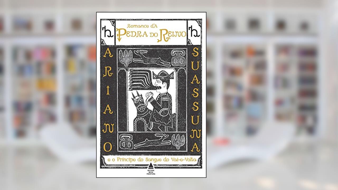 Romance da Pedra do Reino e o Príncipe do Sangue do Vai-e-Volta, do autor Ariano Suassuna