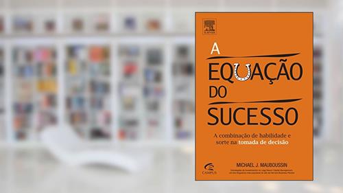 Capa de A Equação do Sucesso. A Combinação de Habilidade e Sorte na Tomada de Decisão, do autor Michael J. Mauboussin